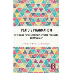 Plato’s Pragmatism: Rethinking the Relationship between Ethics and Epistemology