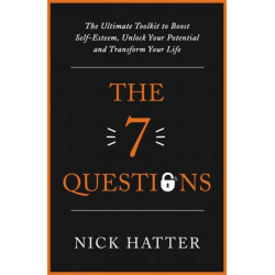 The 7 Questions: The Ultimate Toolkit to Boost Self-Esteem, Unlock Your Potential and Transform Your Life