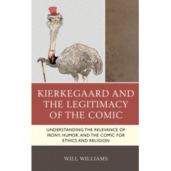 Kierkegaard and the Legitimacy of the Comic: Understanding the Relevance of Irony, Humor, and the Comic for Ethics and Religion