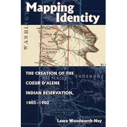 Mapping Identity: The Creation of the Coeur d'Alene Indian Reservation, 1805-1902