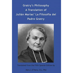 Gratry's Philosophy: A Translation of Julian Marias La Filosofia del Padre Gratry