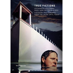 True Fictions: Visionary Photography from the 70s to the Present