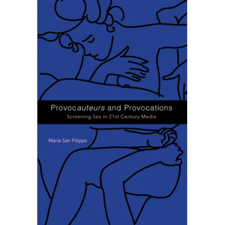 Provocauteurs and Provocations: Screening Sex in 21st Century Media