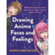 Drawing Anime Faces and Feelings: 800 facial expressions from joy to terror, anger, surprise, sadness and more