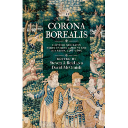 Corona Borealis: Scottish Neo-Latin Poets on King James VI and His Reign, 1566–1603
