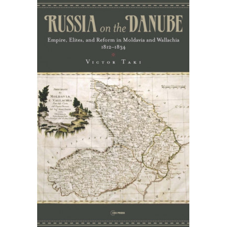 Russia on the Danube: Empire, Elites, and Reform in Moldavia and Wallachia, 1812–1834