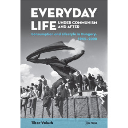 Everyday Life under Communism and After: Lifestyle and Consumption in Hungary, 1945-2000