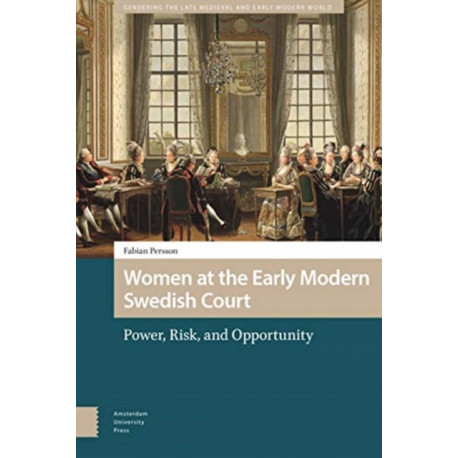 Women at the Early Modern Swedish Court: Power, Risk, and Opportunity
