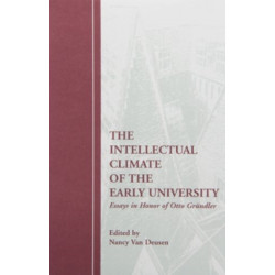 The Intellectual Climate of the Early University: Essays in Honor of Otto Grundler