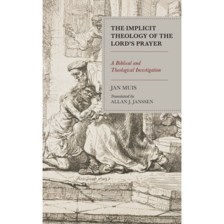 The Implicit Theology of the Lord’s Prayer: A Biblical and Theological Investigation