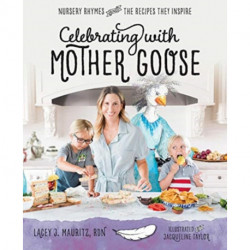 Celebrating with Mother Goose: Nursery Rhymes and the Recipes They Inspire