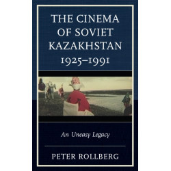 The Cinema of Soviet Kazakhstan 1925–1991: An Uneasy Legacy