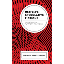 Netflix’s Speculative Fictions: Financializing Platform Television