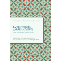 Ladies, Whores, and Holy Women: A Sourcebook in Courtly, Religious, and Urban Cultures of Late Medieval Germany