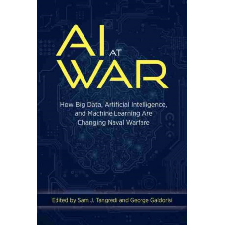 AI at War: How Big Data, Artificial Intelligence, and Machine Learning Are Changing Naval Warfare