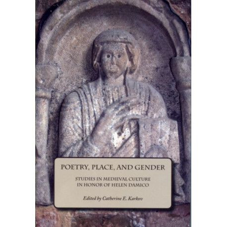 Poetry, Place, and Gender: Studies in Medieval Culture in Honor of Helen Damico