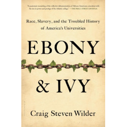 Ebony and Ivy: Race, Slavery, and the Troubled History of America's Universities
