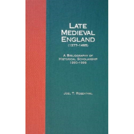 Late Medieval England (1377-1485): A Bibliography of Historical Scholarship, 1990-1999