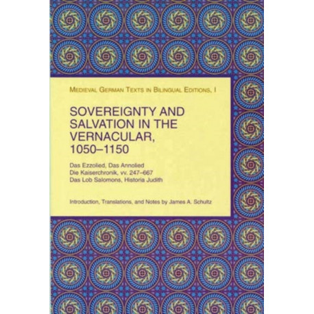 Sovereignty and Salvation in the Vernacular, 1050-1150: Das Ezzolied, Das Annolied, Die Kaiserchronik, vv. 247-667, Das Lob Salomons, Historia Judith