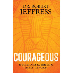 Courageous: 10 Strategies for Thriving in a Hostile World