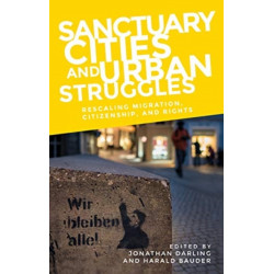 Sanctuary Cities and Urban Struggles: Rescaling Migration, Citizenship, and Rights
