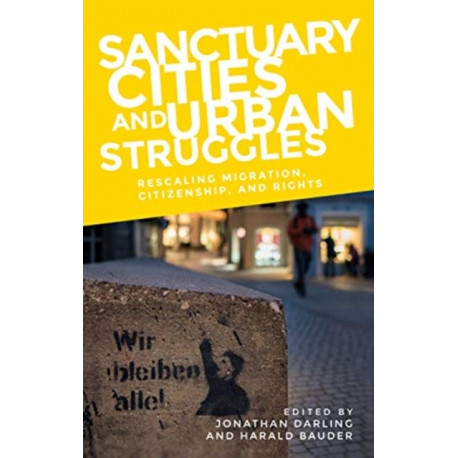 Sanctuary Cities and Urban Struggles: Rescaling Migration, Citizenship, and Rights