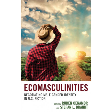 Ecomasculinities: Negotiating Male Gender Identity in U.S. Fiction