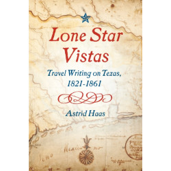 Lone Star Vistas: Travel Writing on Texas, 1821-1861