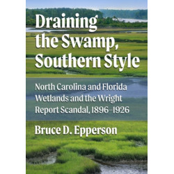 Draining the Swamp, Southern Style: North Carolina and Florida Wetlands and the Wright Report Scandal, 1896-1926