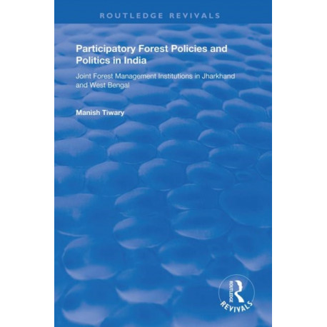 Participatory Forest Policies and Politics in India: Joint Forest Management Institutions in Jharkhand and West Bengal