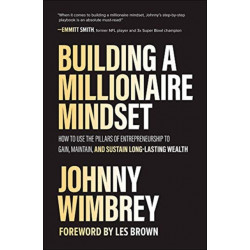 Building a Millionaire Mindset: How to Use the Pillars of Entrepreneurship to Gain, Maintain, and Sustain Long-Lasting Wealth