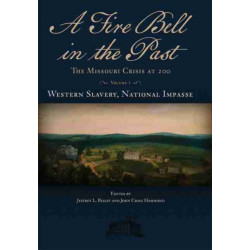 A Fire Bell in the Past: The Missouri Crisis at 200, Volume I, Western Slavery, National Impasse