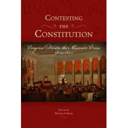 Contesting the Constitution: Congress Debates the Missouri Crisis, 1819-1821