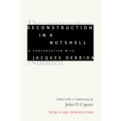 Deconstruction in a Nutshell: A Conversation with Jacques Derrida, with a New Introduction