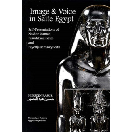 Image and Voice in Saite Egypt: Self-Presentations of Neshor Named Psamtikmenkhib and Payeftjauemawyneith