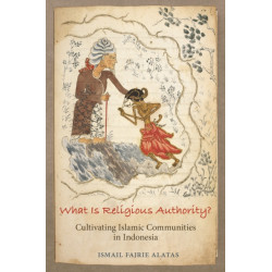 What Is Religious Authority?: Cultivating Islamic Communities in Indonesia