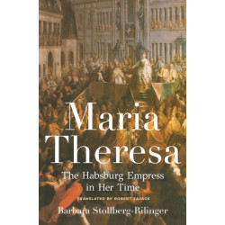 Maria Theresa: The Habsburg Empress in Her Time