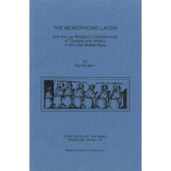 The Monophonic Lauda and the Lay Religious Confraternities of Tuscany and Umbria in the Late Middle Ages