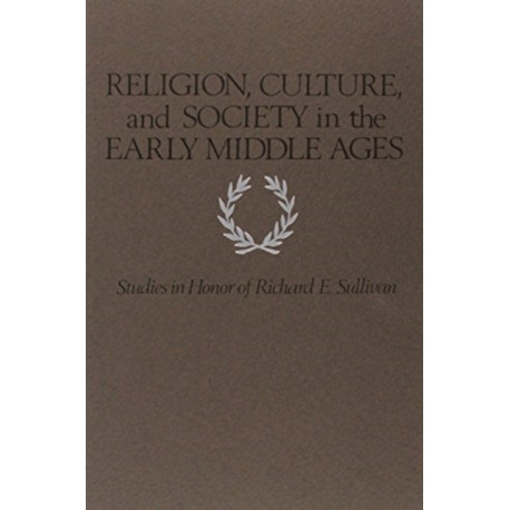 Religion, Culture, and Society in the Early Middle Ages: Studies in Honor of Richard E. Sullivan