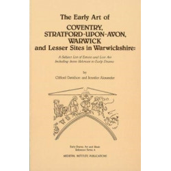 The Early Art of Coventry, Stratford-upon-Avon, Warwick, and Lesser Sites in Warwickshire: A Subject List of Extant and Lost Art Including Items Relevant to Early Drama