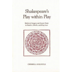 Shakespeare's Play Within Play: Medieval Imagery and Scenic Form in Hamlet, Othello, and King Lear