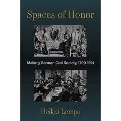 Spaces of Honor: Making German Civil Society, 1700-1914