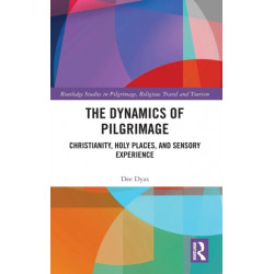 The Dynamics of Pilgrimage: Christianity, Holy Places, and Sensory Experience