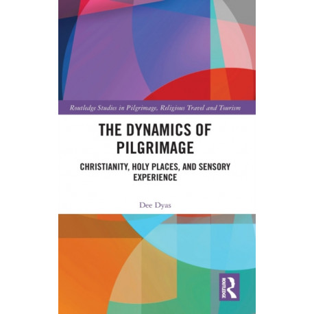 The Dynamics of Pilgrimage: Christianity, Holy Places, and Sensory Experience