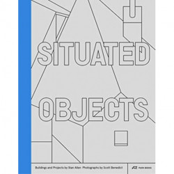 Situated Objects: Buildings and Projects by Stan Allen, Photographs by Scott Benedict