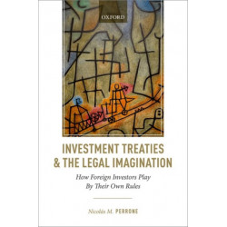 Investment Treaties and the Legal Imagination: How Foreign Investors Play By Their Own Rules
