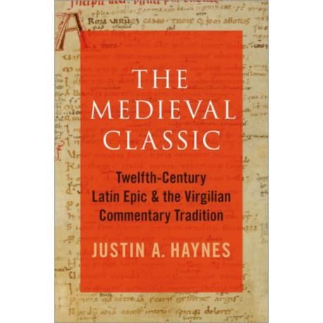 The Medieval Classic: Twelfth-Century Latin Epic and the Virgilian Commentary Tradition