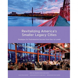 Revitalizing America's Smaller Legacy Cities – Strategies for Postindustrial Success from Gary to Lowell