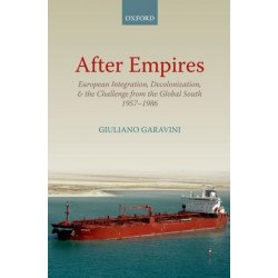 After Empires: European Integration, Decolonization, and the Challenge from the Global South 1957-1986