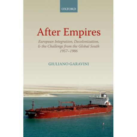 After Empires: European Integration, Decolonization, and the Challenge from the Global South 1957-1986